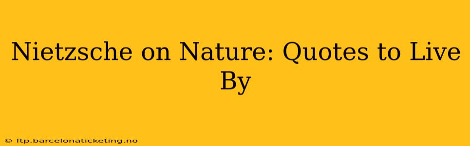 Nietzsche on Nature: Quotes to Live By