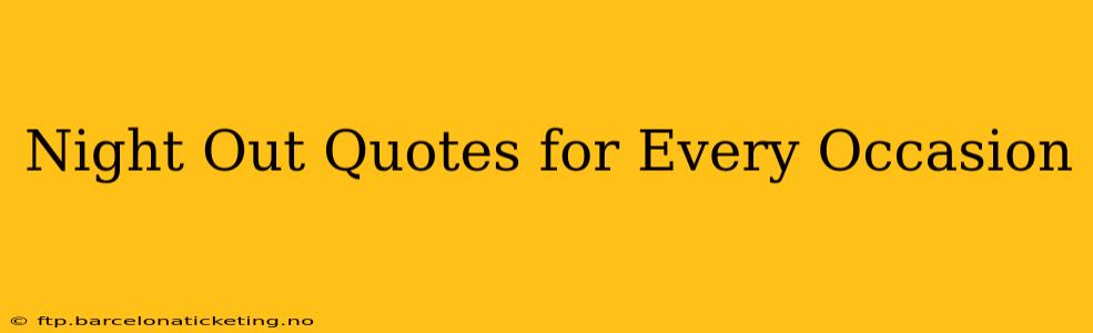 Night Out Quotes for Every Occasion