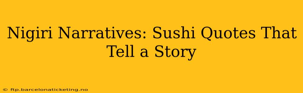 Nigiri Narratives: Sushi Quotes That Tell a Story