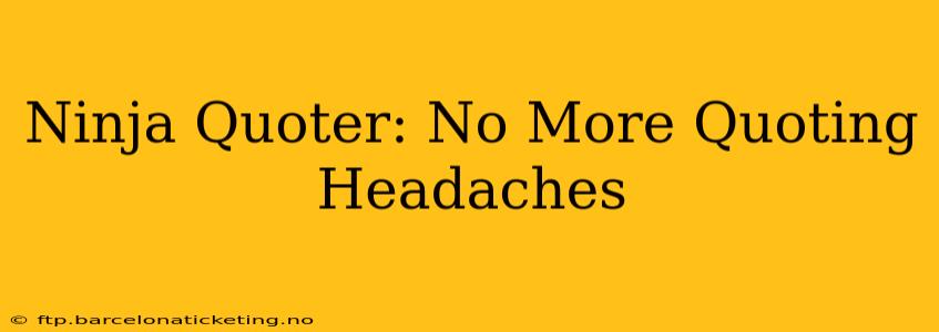 Ninja Quoter: No More Quoting Headaches