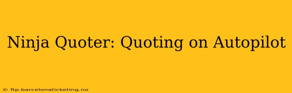 Ninja Quoter: Quoting on Autopilot