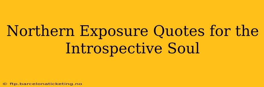 Northern Exposure Quotes for the Introspective Soul