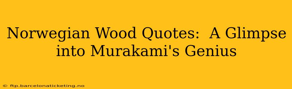Norwegian Wood Quotes:  A Glimpse into Murakami's Genius