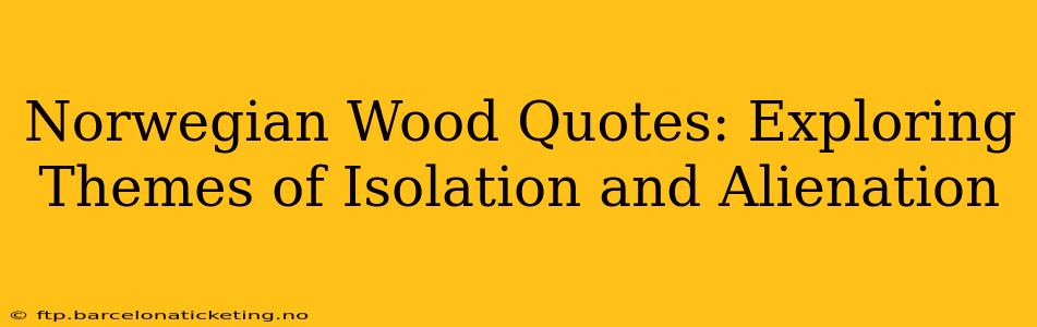 Norwegian Wood Quotes: Exploring Themes of Isolation and Alienation