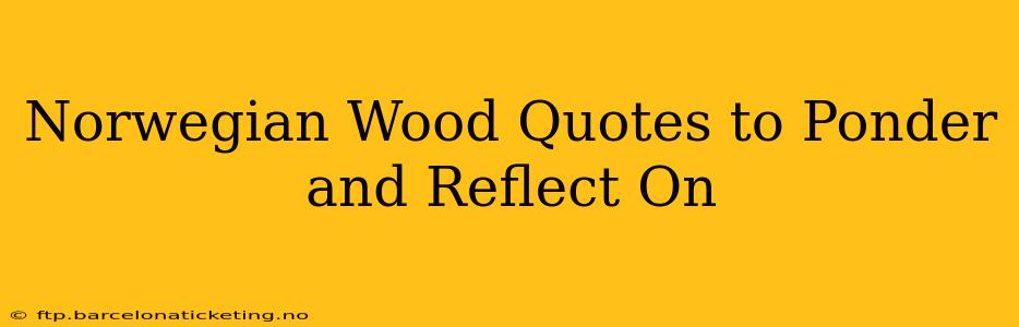 Norwegian Wood Quotes to Ponder and Reflect On