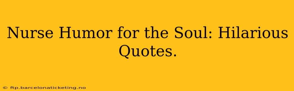 Nurse Humor for the Soul: Hilarious Quotes.