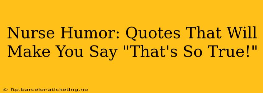 Nurse Humor: Quotes That Will Make You Say "That's So True!"