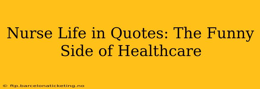 Nurse Life in Quotes: The Funny Side of Healthcare