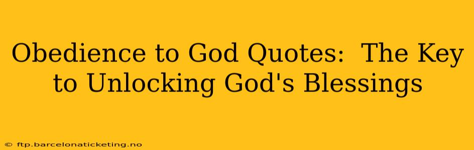 Obedience to God Quotes:  The Key to Unlocking God's Blessings