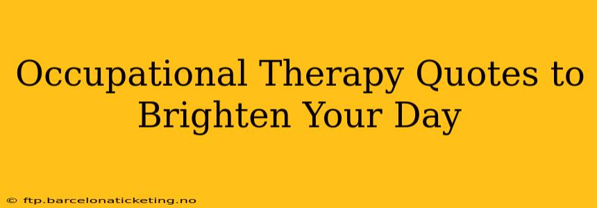 Occupational Therapy Quotes to Brighten Your Day