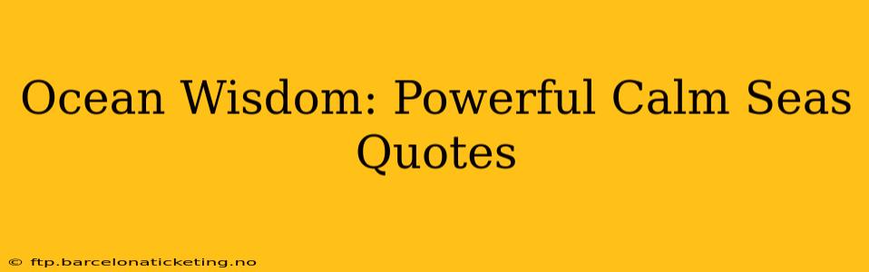 Ocean Wisdom: Powerful Calm Seas Quotes