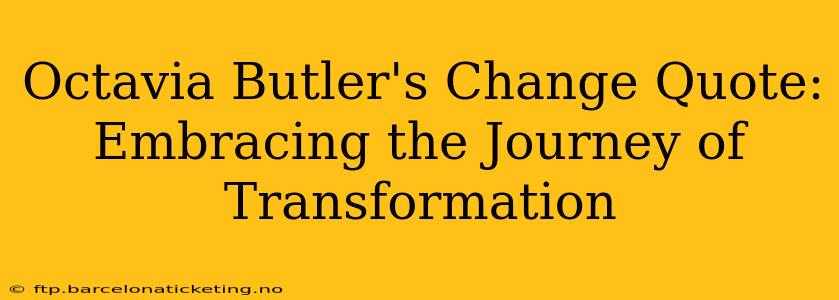 Octavia Butler's Change Quote: Embracing the Journey of Transformation