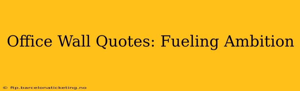 Office Wall Quotes: Fueling Ambition