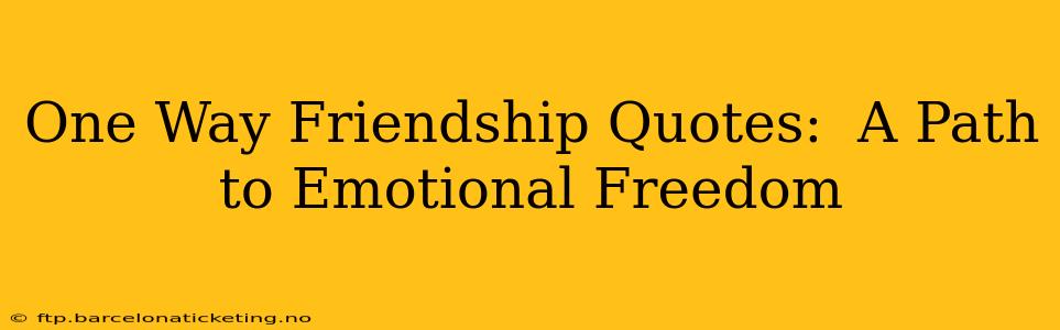 One Way Friendship Quotes:  A Path to Emotional Freedom