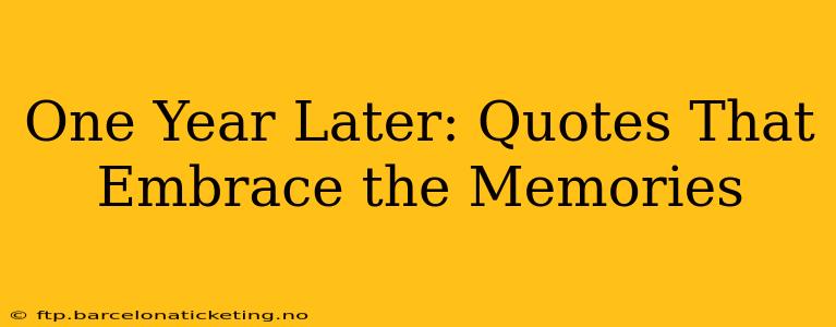 One Year Later: Quotes That Embrace the Memories