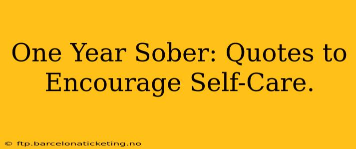 One Year Sober: Quotes to Encourage Self-Care.