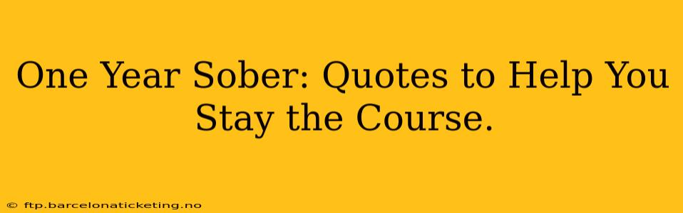 One Year Sober: Quotes to Help You Stay the Course.