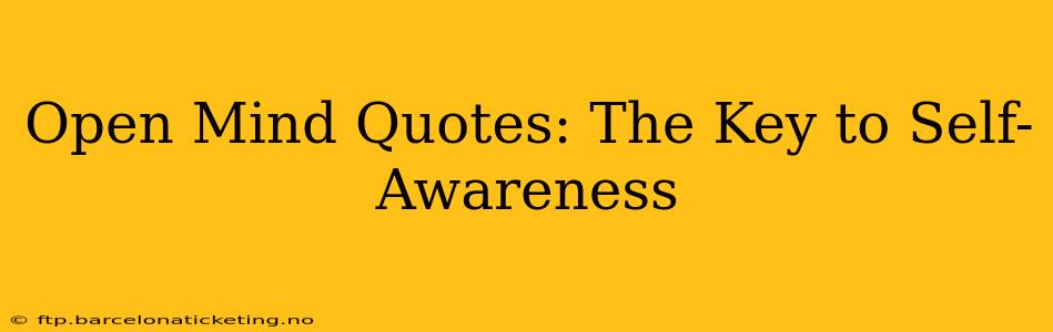 Open Mind Quotes: The Key to Self-Awareness