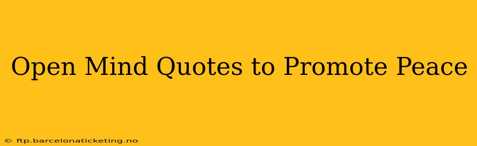 Open Mind Quotes to Promote Peace