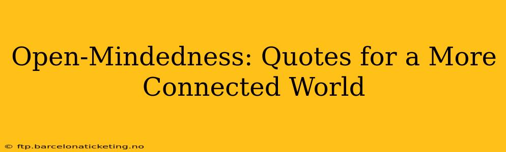Open-Mindedness: Quotes for a More Connected World