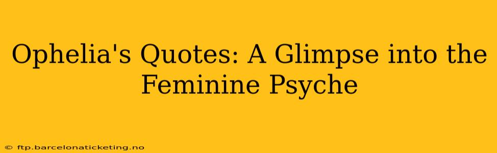Ophelia's Quotes: A Glimpse into the Feminine Psyche