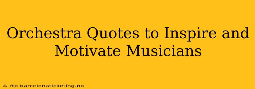Orchestra Quotes to Inspire and Motivate Musicians