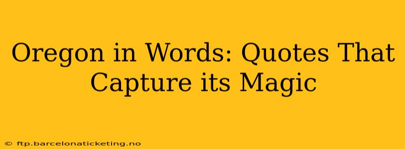 Oregon in Words: Quotes That Capture its Magic