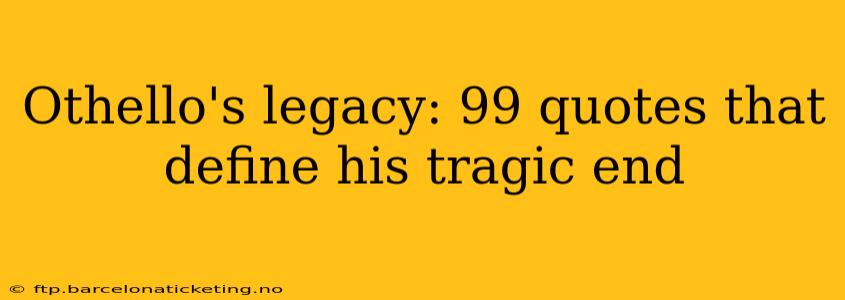 Othello's legacy: 99 quotes that define his tragic end