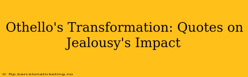 Othello's Transformation: Quotes on Jealousy's Impact