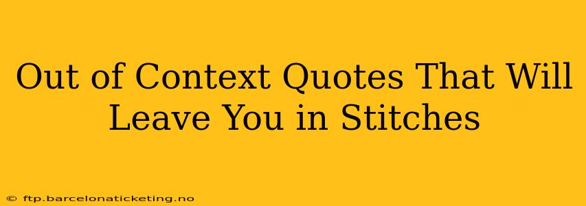 Out of Context Quotes That Will Leave You in Stitches