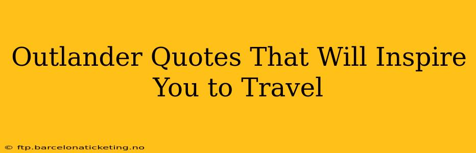 Outlander Quotes That Will Inspire You to Travel