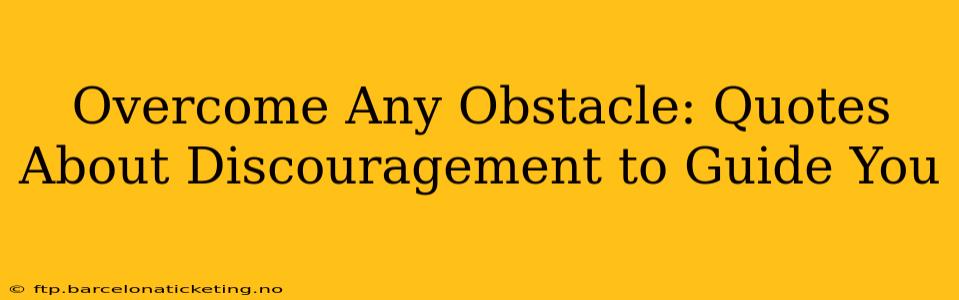 Overcome Any Obstacle: Quotes About Discouragement to Guide You