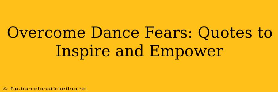 Overcome Dance Fears: Quotes to Inspire and Empower