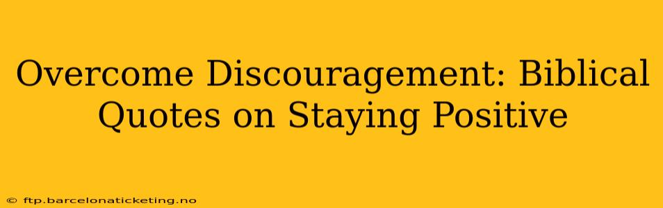 Overcome Discouragement: Biblical Quotes on Staying Positive