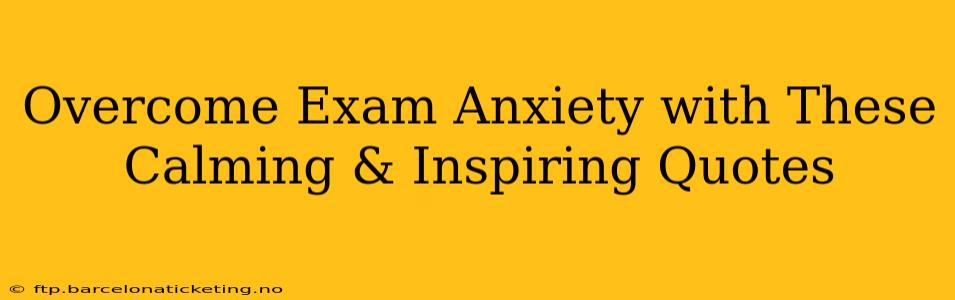 Overcome Exam Anxiety with These Calming & Inspiring Quotes