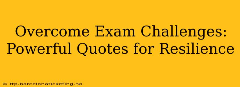 Overcome Exam Challenges: Powerful Quotes for Resilience