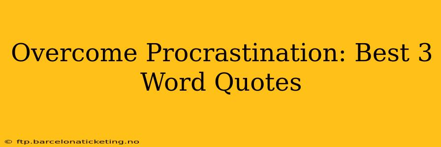 Overcome Procrastination: Best 3 Word Quotes