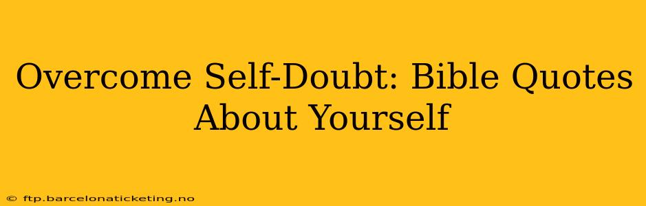 Overcome Self-Doubt: Bible Quotes About Yourself