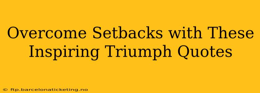 Overcome Setbacks with These Inspiring Triumph Quotes