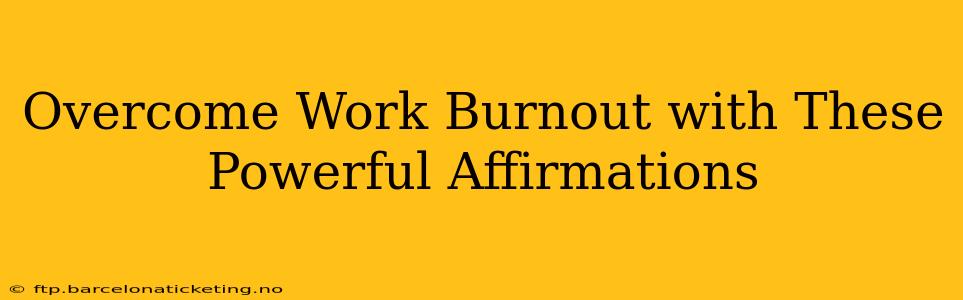 Overcome Work Burnout with These Powerful Affirmations
