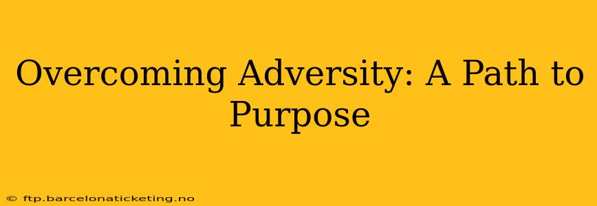 Overcoming Adversity: A Path to Purpose