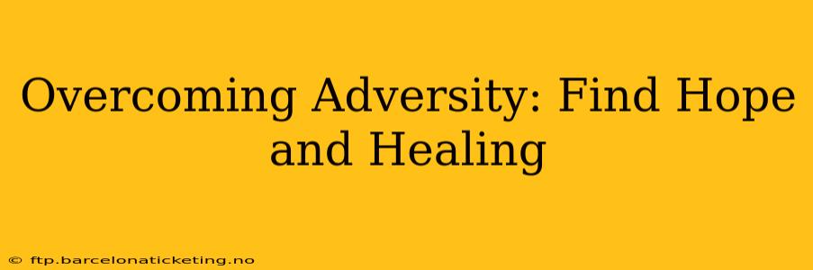 Overcoming Adversity: Find Hope and Healing