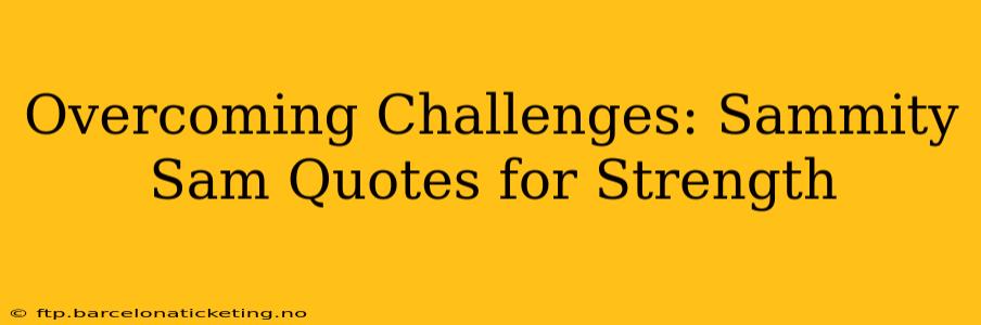 Overcoming Challenges: Sammity Sam Quotes for Strength