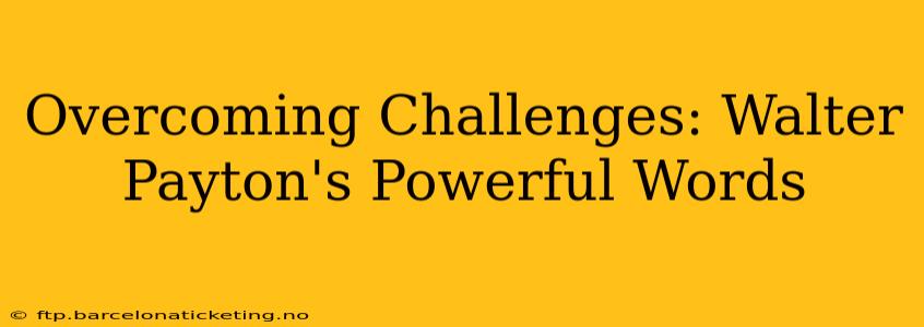 Overcoming Challenges: Walter Payton's Powerful Words