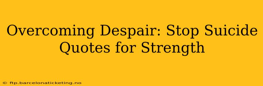 Overcoming Despair: Stop Suicide Quotes for Strength