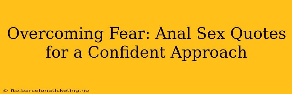 Overcoming Fear: Anal Sex Quotes for a Confident Approach
