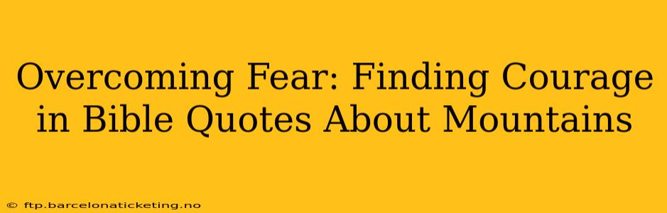 Overcoming Fear: Finding Courage in Bible Quotes About Mountains