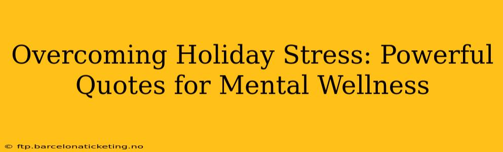 Overcoming Holiday Stress: Powerful Quotes for Mental Wellness
