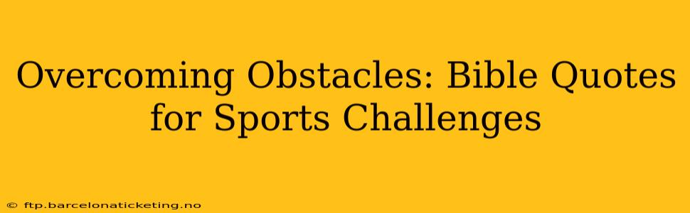 Overcoming Obstacles: Bible Quotes for Sports Challenges