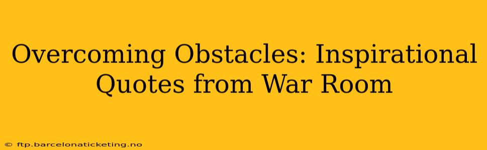 Overcoming Obstacles: Inspirational Quotes from War Room